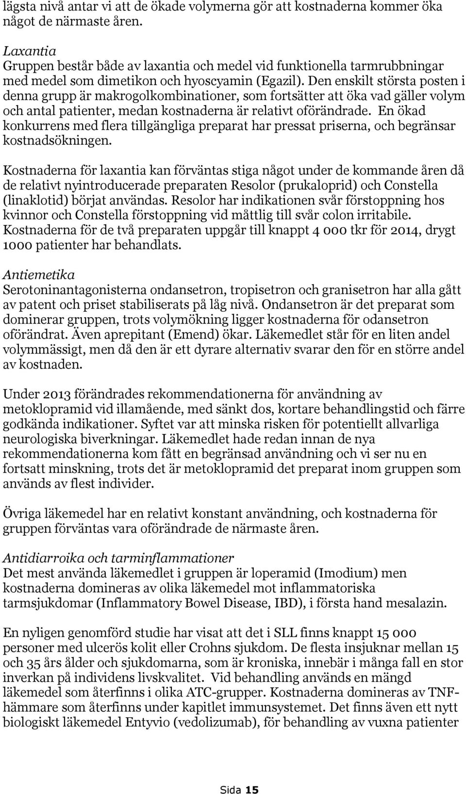 Den enskilt största posten i denna grupp är makrogolkombinationer, som fortsätter att öka vad gäller volym och antal patienter, medan kostnaderna är relativt oförändrade.