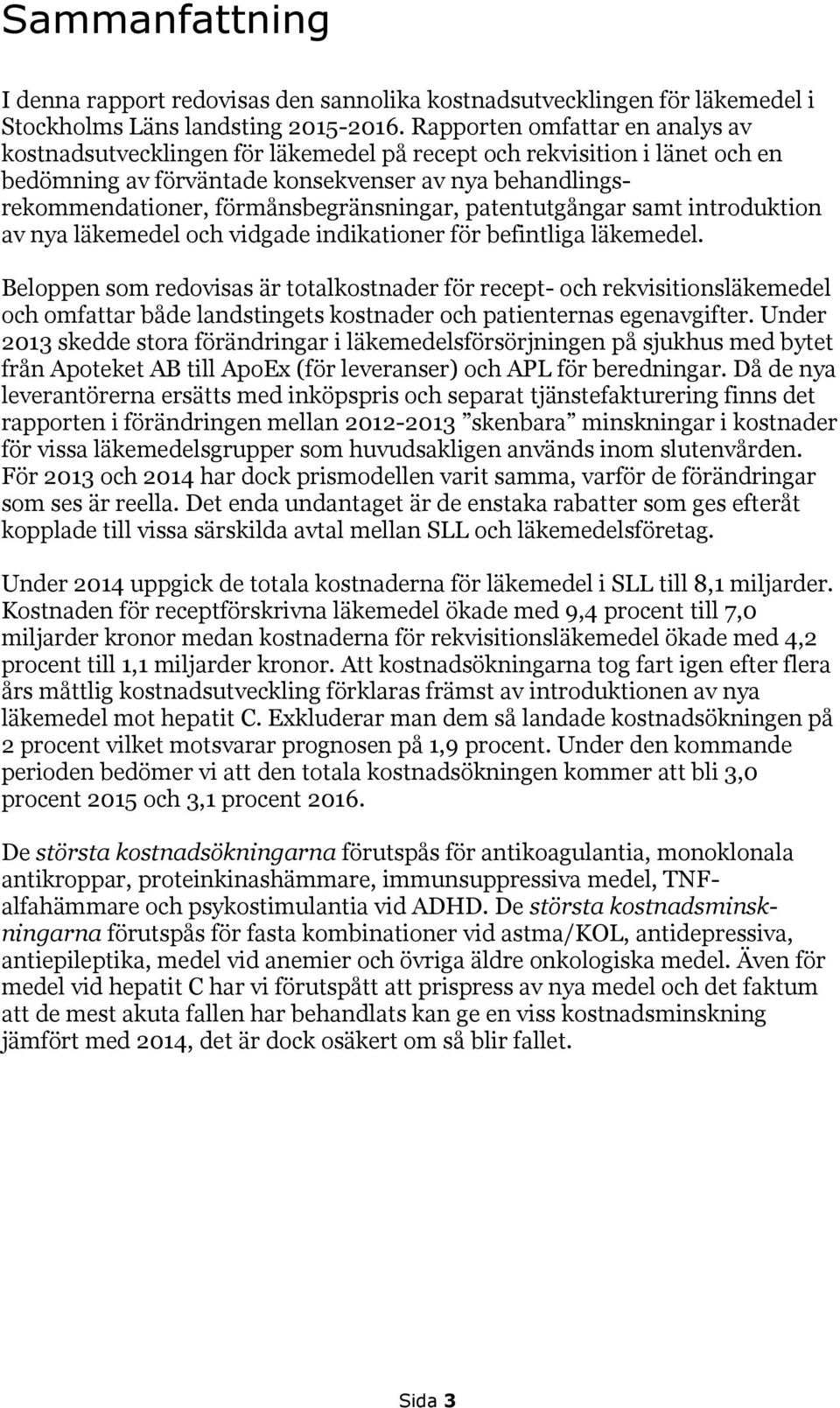 förmånsbegränsningar, patentutgångar samt introduktion av nya läkemedel och vidgade indikationer för befintliga läkemedel.