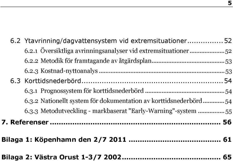 .. 54 6.3.3 Metodutveckling - markbaserat "Early-Warning"-system... 55 7. Referenser... 56 Bilaga 1: Köpenhamn den 2/72011.