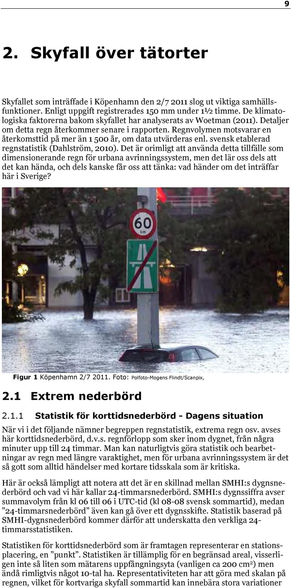 Regnvolymen motsvarar en återkomsttid på mer än 1 500 år, om data utvärderas enl. svensk etablerad regnstatistik (Dahlström, 2010).