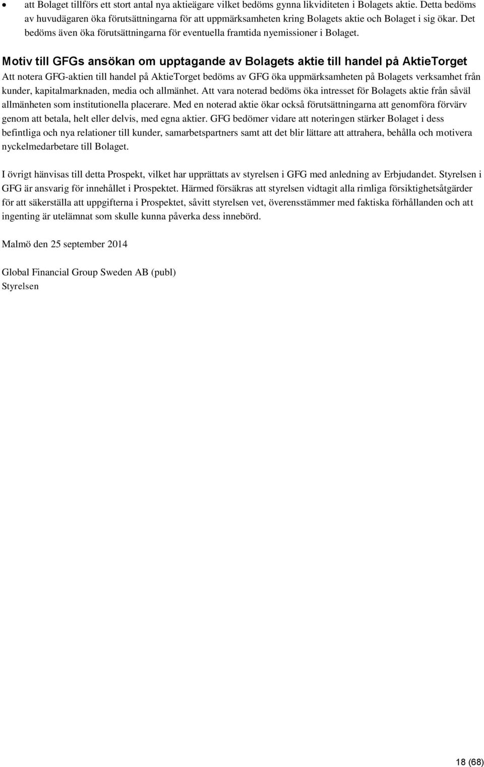 Det bedöms även öka förutsättningarna för eventuella framtida nyemissioner i Bolaget.