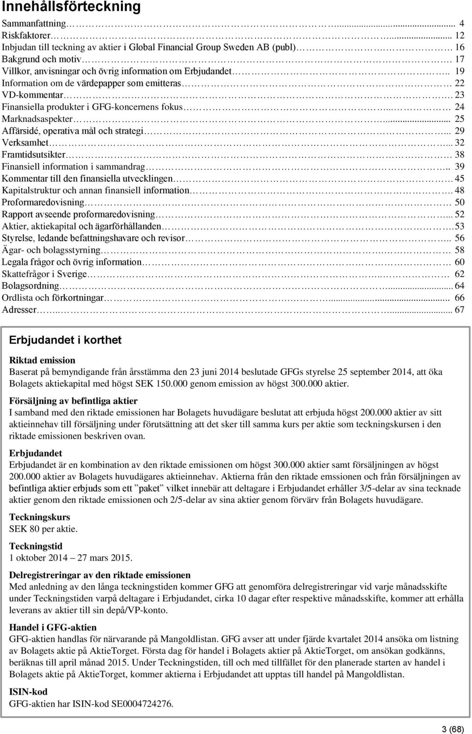 .. 25 Affärsidé, operativa mål och strategi... 29 Verksamhet... 32 Framtidsutsikter 38 Finansiell information i sammandrag.