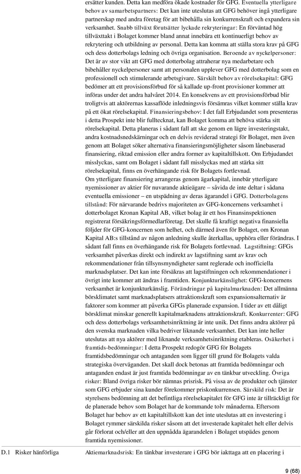 verksamhet. Snabb tillväxt förutsätter lyckade rekryteringar: En förväntad hög tillväxttakt i Bolaget kommer bland annat innebära ett kontinuerligt behov av rekrytering och utbildning av personal.