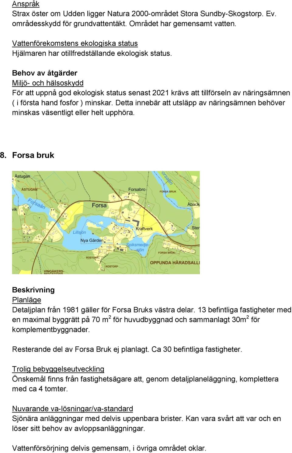 Detta innebär att utsläpp av näringsämnen behöver minskas väsentligt eller helt upphöra. 8. Forsa bruk Detaljplan från 1981 gäller för Forsa Bruks västra delar.