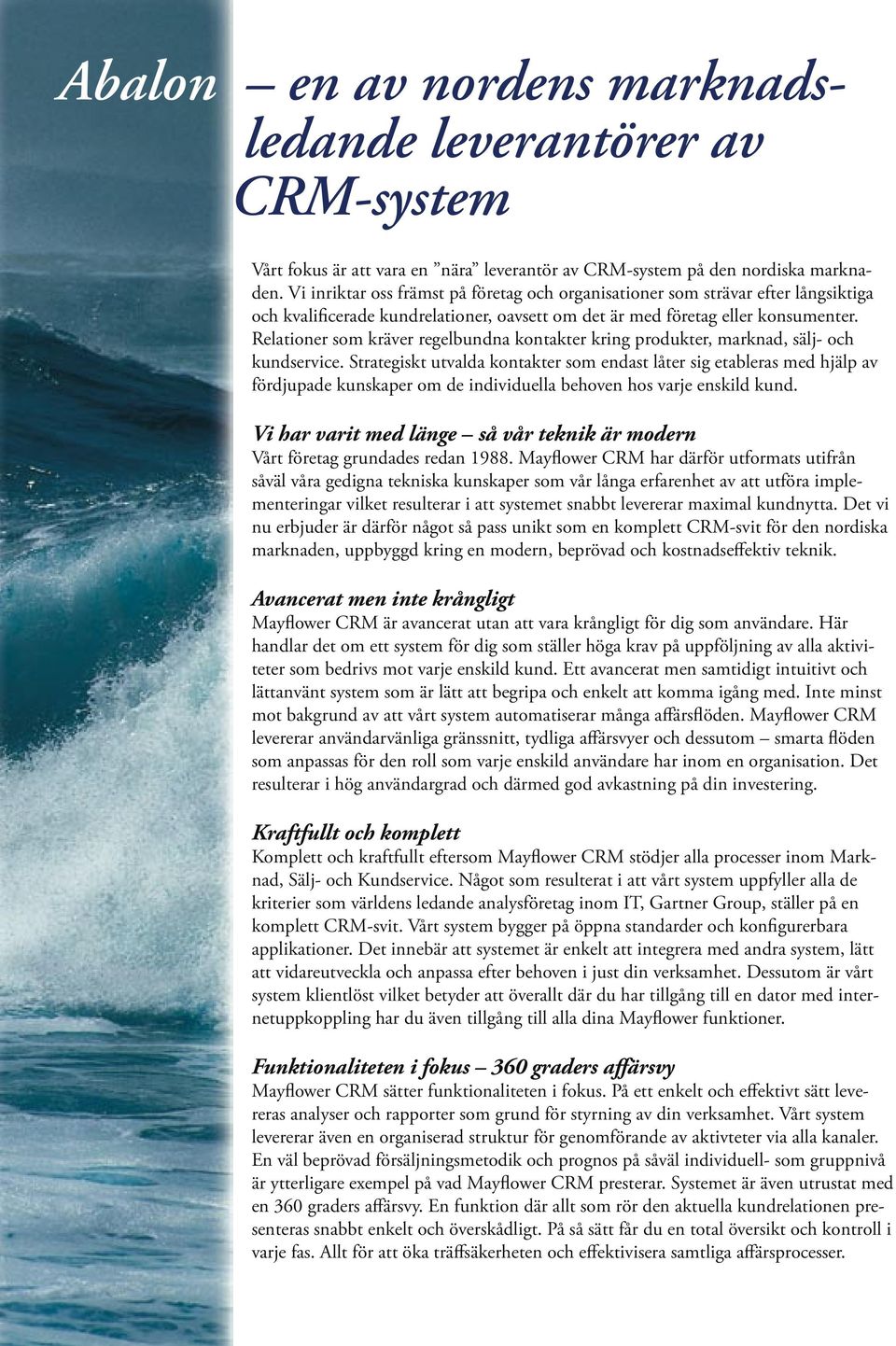 Relationer som kräver regelbundna kontakter kring produkter, marknad, sälj- och kundservice.
