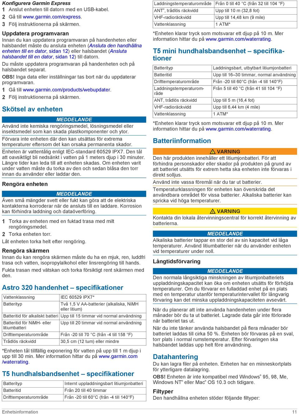 halsbandet till en dator, sidan 12) till datorn. Du måste uppdatera programvaran på handenheten och på halsbandet separat. OBS! Inga data eller inställningar tas bort när du uppdaterar programvaran.