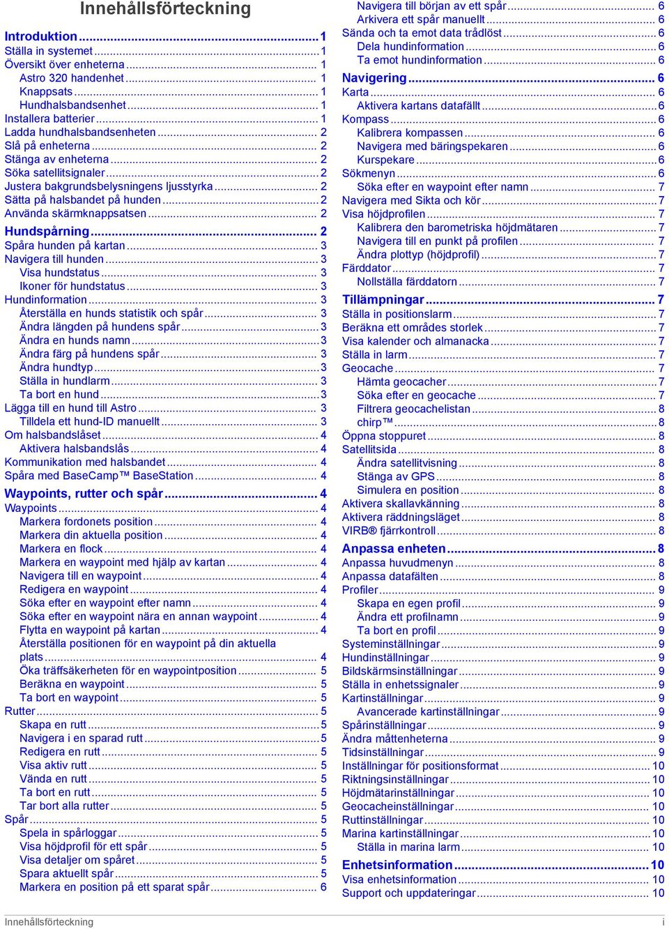 .. 2 Använda skärmknappsatsen... 2 Hundspårning... 2 Spåra hunden på kartan... 3 Navigera till hunden... 3 Visa hundstatus... 3 Ikoner för hundstatus... 3 Hundinformation.