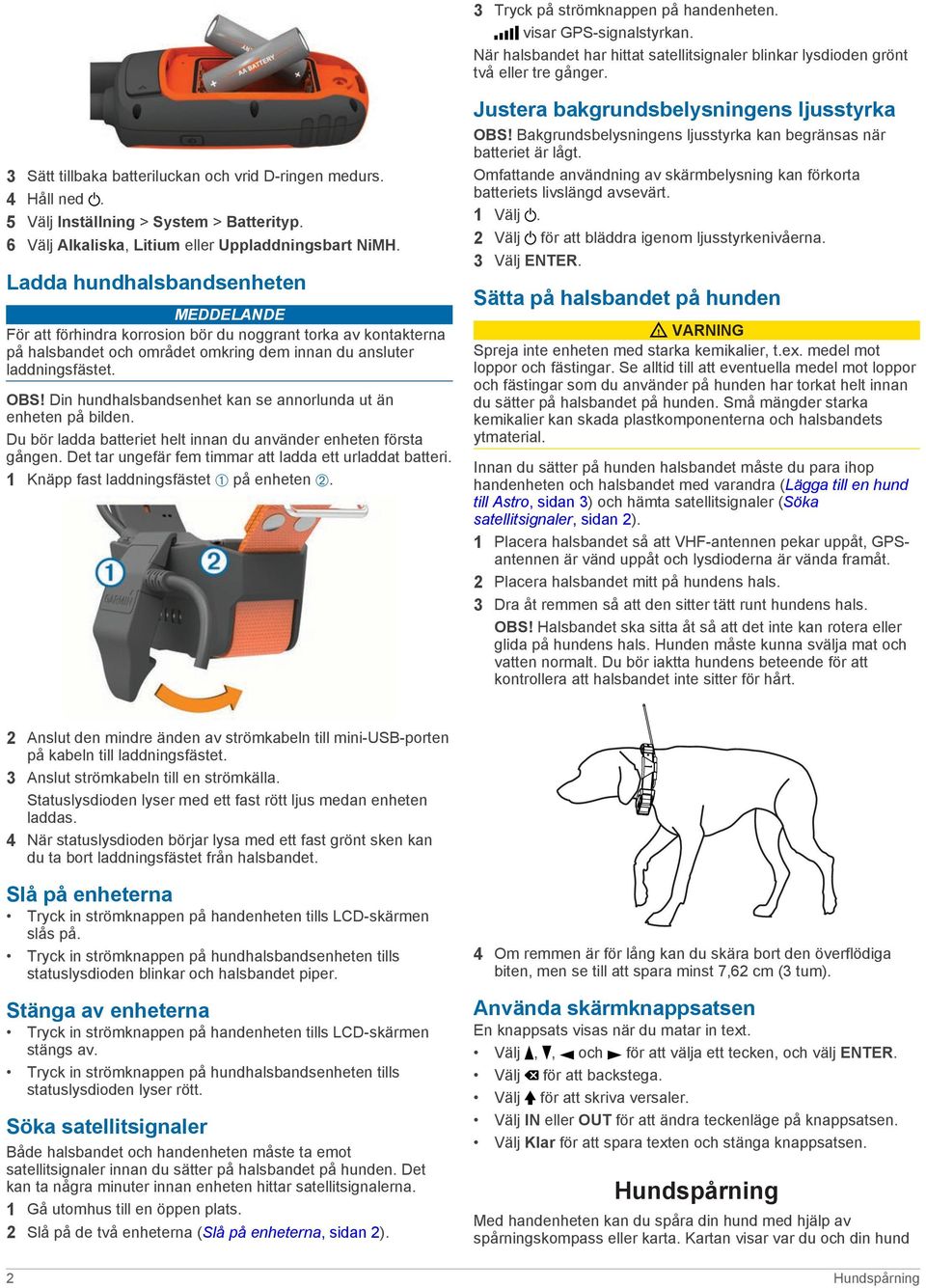 Ladda hundhalsbandsenheten MEDDELANDE För att förhindra korrosion bör du noggrant torka av kontakterna på halsbandet och området omkring dem innan du ansluter laddningsfästet. OBS!