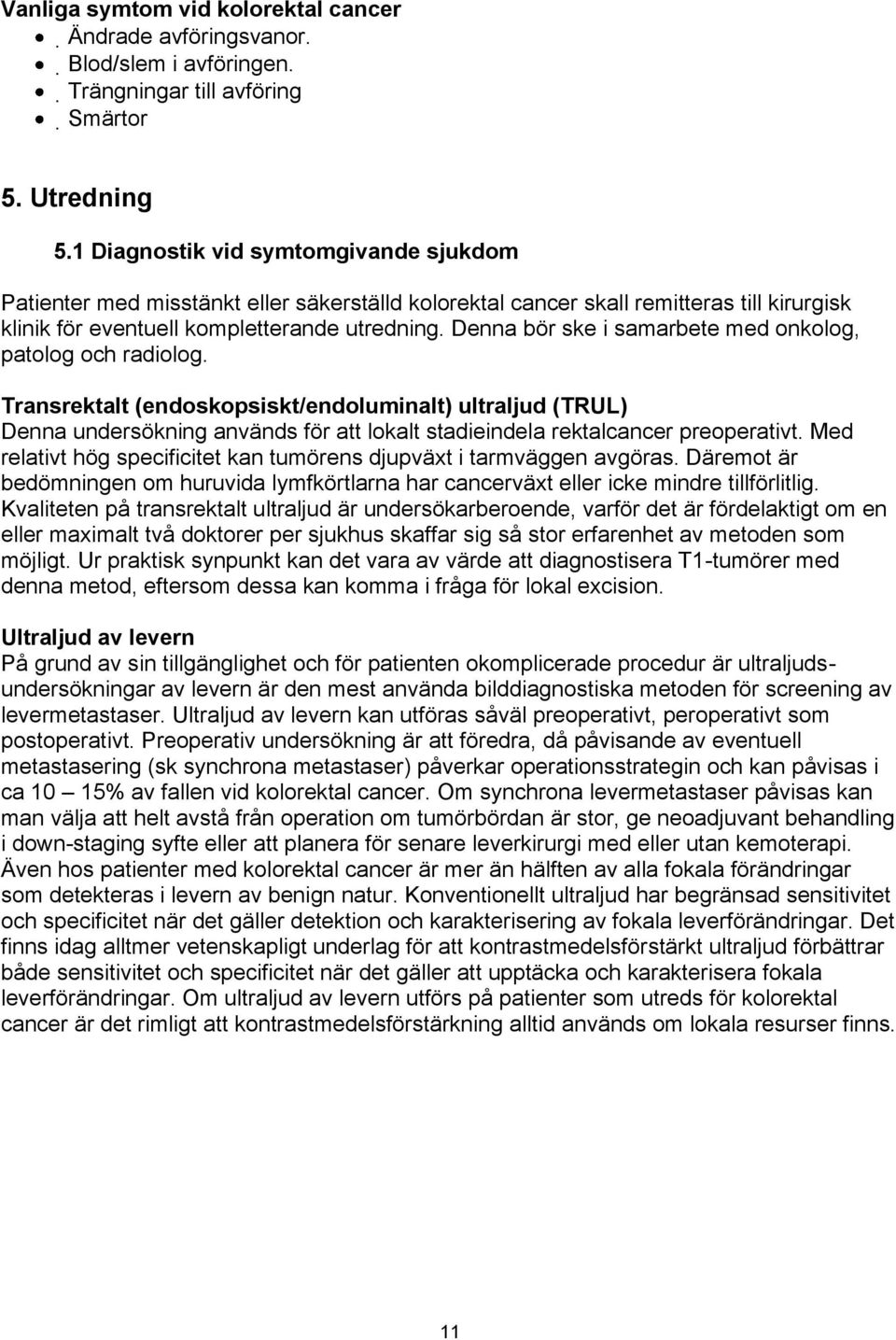 Denna bör ske i samarbete med onkolog, patolog och radiolog.