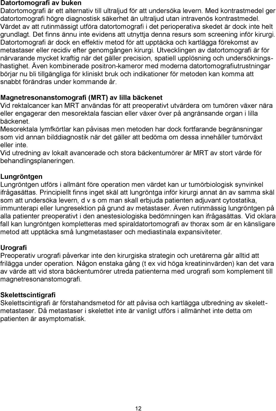 Värdet av att rutinmässigt utföra datortomografi i det perioperativa skedet är dock inte helt grundlagt. Det finns ännu inte evidens att utnyttja denna resurs som screening inför kirurgi.