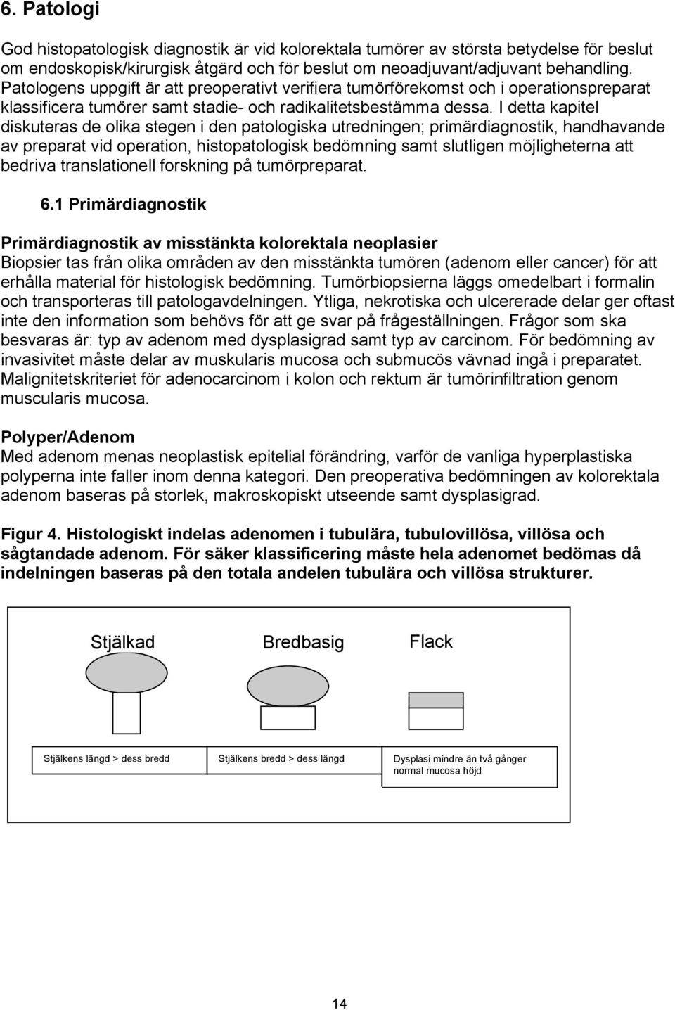 I detta kapitel diskuteras de olika stegen i den patologiska utredningen; primärdiagnostik, handhavande av preparat vid operation, histopatologisk bedömning samt slutligen möjligheterna att bedriva