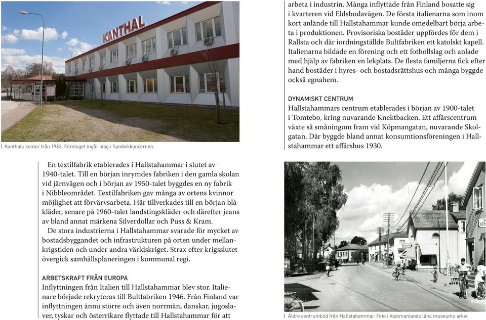 Provisoriska bostäder uppfördes för dem i Rallsta och där iordningställde Bultfabriken ett katolskt kapell.