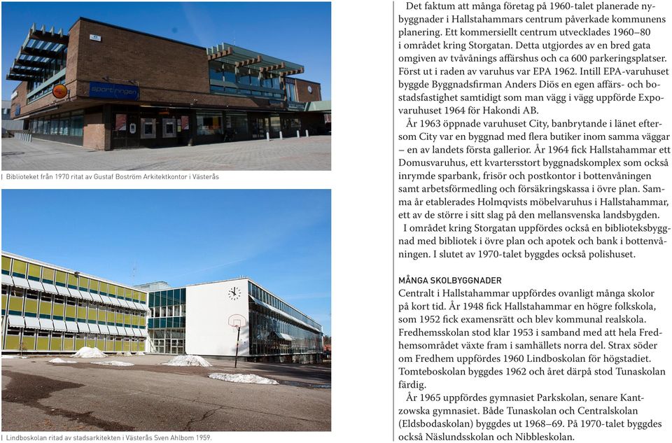 Detta utgjordes av en bred gata omgiven av tvåvånings affärshus och ca 600 parkeringsplatser. Först ut i raden av varuhus var EPA 1962.