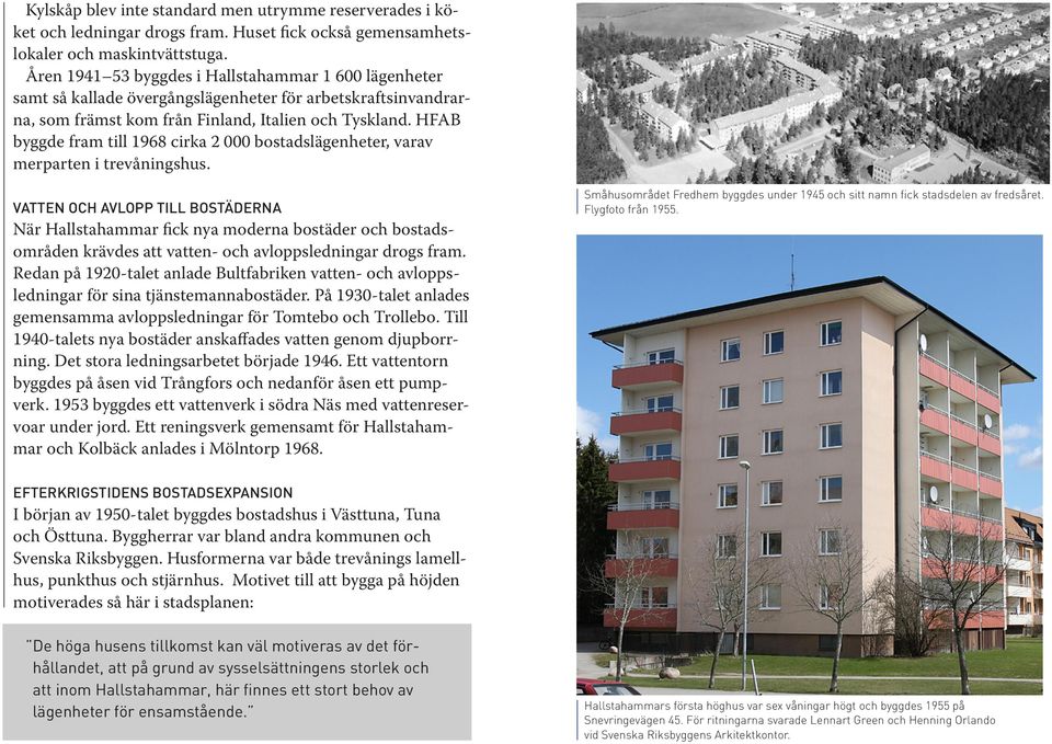 HFAB byggde fram till 1968 cirka 2 000 bostadslägenheter, varav merparten i trevåningshus.