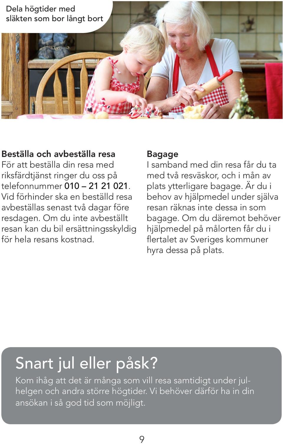 Bagage I samband med din resa får du ta med två resväskor, och i mån av plats ytterligare bagage. Är du i behov av hjälpmedel under själva resan räknas inte dessa in som bagage.