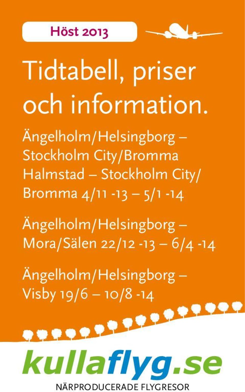 City/ Bromma 4/11-13 5/1-14 Ängelholm/Helsingborg Mora/Sälen