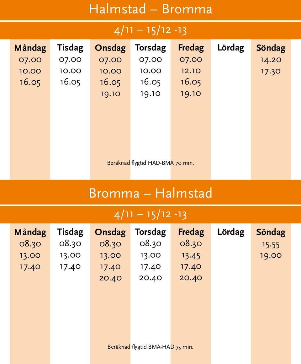 30 Beräknad flygtid HAD-BMA 70 min. 08.30 13.00 08.30 13.00 Bromma Halmstad 08.