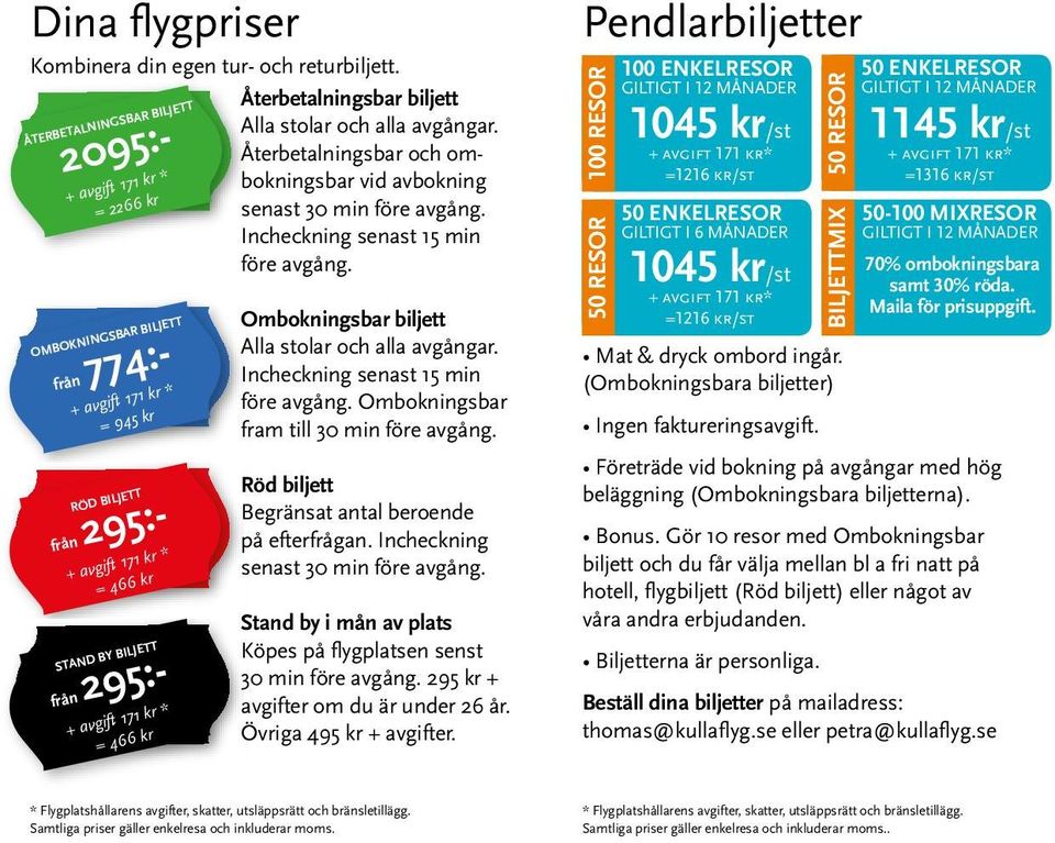 + avgift 171 kr * = 466 kr Återbetalningsbar biljett Alla stolar och alla avgångar. Återbetalningsbar och ombokningsbar vid avbokning senast 30 min före avgång. Incheckning senast 15 min före avgång.