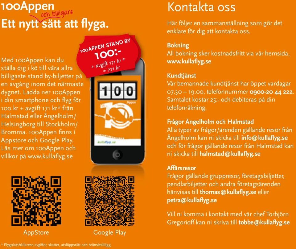 Läs mer om 100Appen och villkor på www.kullaflyg.se 100:- 100APPEN STAND BY + avgift 171 kr * = 271 kr Kontakta oss Här följer en sammanställning som gör det enklare för dig att kontakta oss.