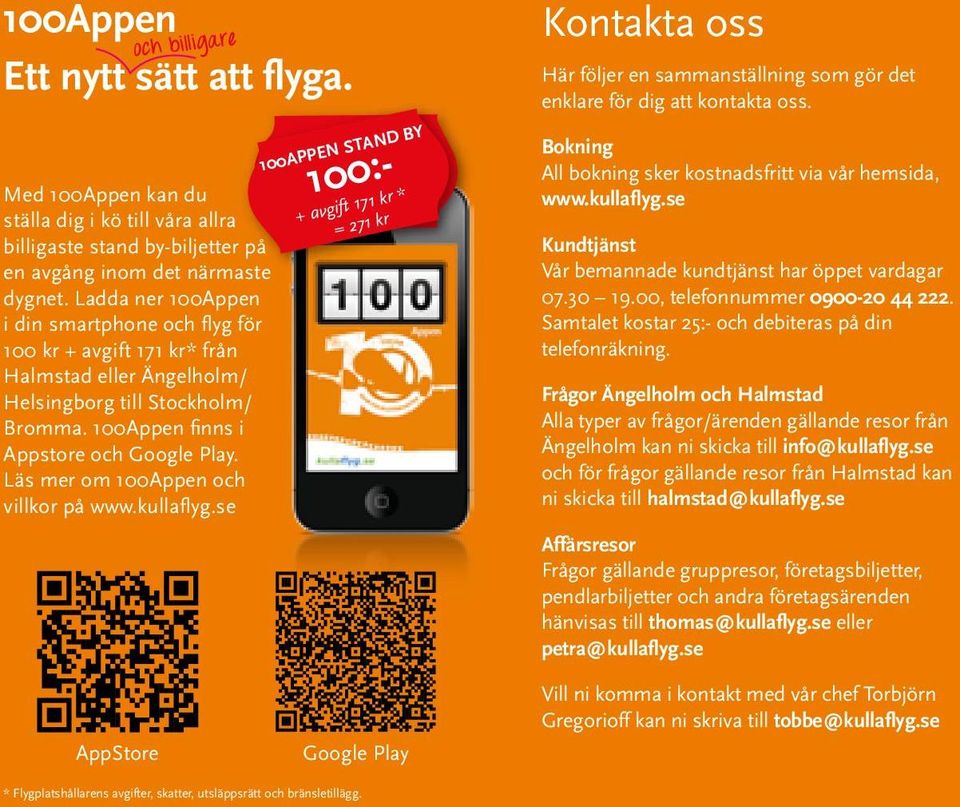 Läs mer om 100Appen och villkor på www.kullaflyg.se 100:- 100APPEN STAND BY + avgift 171 kr * = 271 kr Kontakta oss Här följer en sammanställning som gör det enklare för dig att kontakta oss.