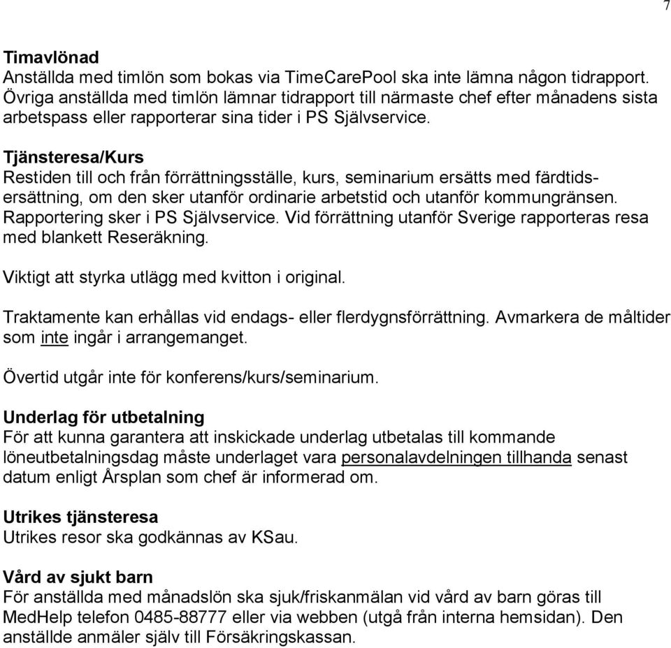 Tjänsteresa/Kurs Restiden till och från förrättningsställe, kurs, seminarium ersätts med färdtidsersättning, om den sker utanför ordinarie arbetstid och utanför kommungränsen.