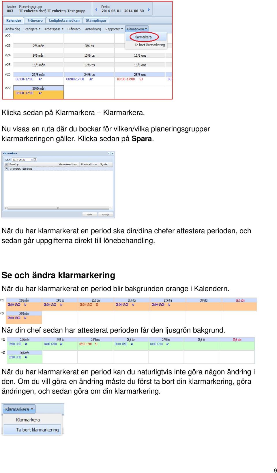 Se och ändra klarmarkering När du har klarmarkerat en period blir bakgrunden orange i Kalendern.