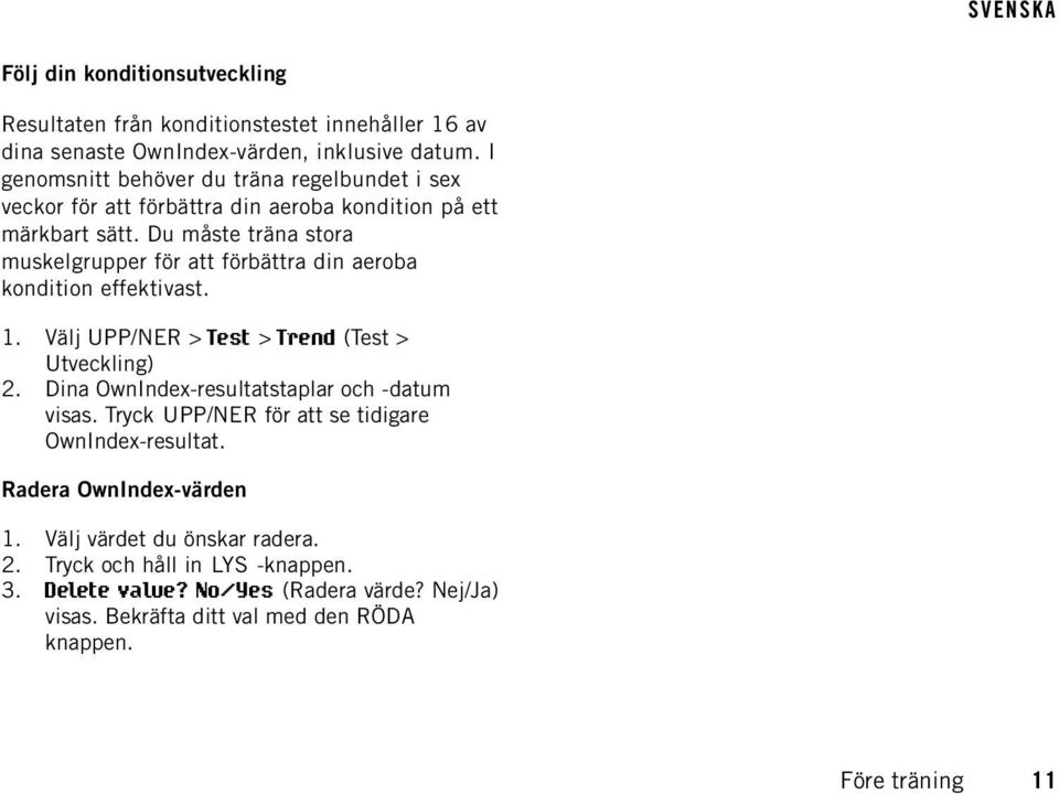 Du måste träna stora muskelgrupper för att förbättra din aeroba kondition effektivast. 1. Välj UPP/NER > Test > Trend (Test > Utveckling) 2.