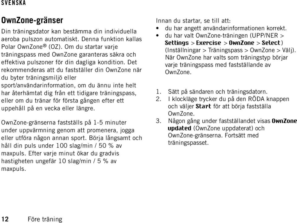 Det rekommenderas att du fastställer din OwnZone när du byter träningsmiljö eller sport/användarinformation, om du ännu inte helt har återhämtat dig från ett tidigare träningspass, eller om du tränar