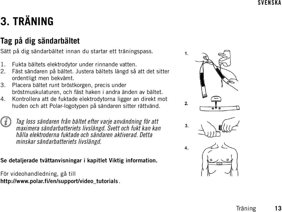 Kontrollera att de fuktade elektrodytorna ligger an direkt mot huden och att Polar-logotypen på sändaren sitter rättvänd.