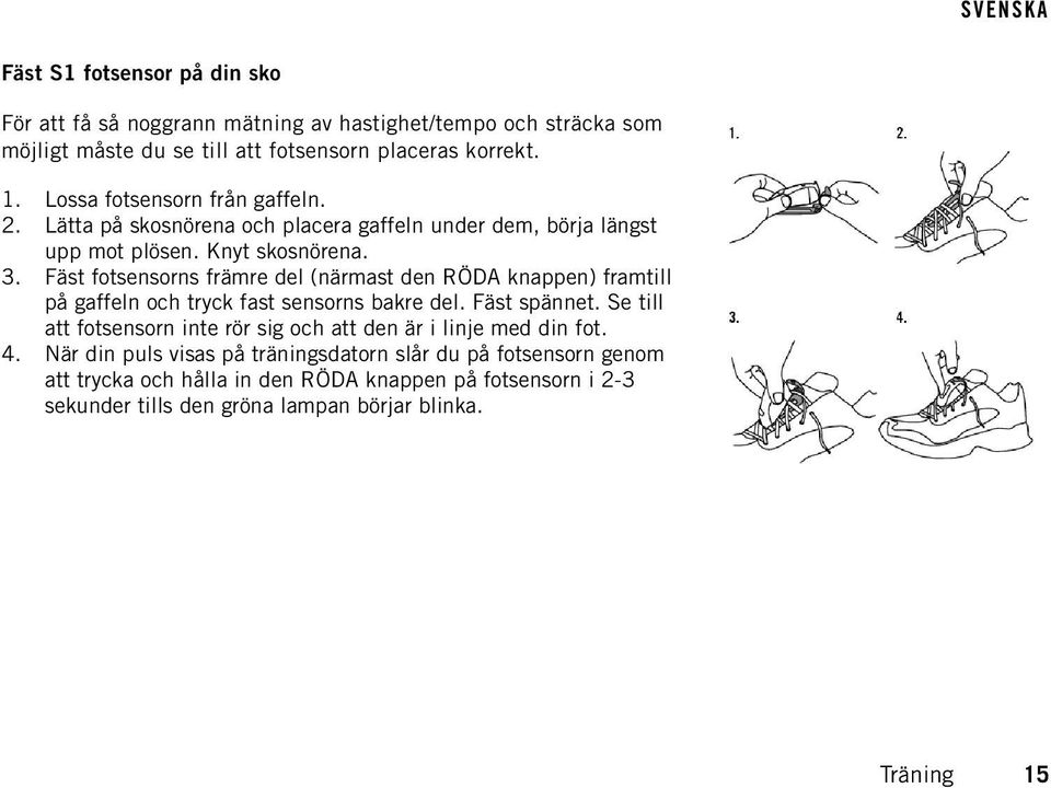 Fäst fotsensorns främre del (närmast den RÖDA knappen) framtill på gaffeln och tryck fast sensorns bakre del. Fäst spännet.