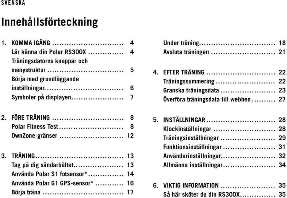 .. 17 Under träning... 18 Avsluta träningen... 21 4. EFTER TRÄNING... 22 Träningssummering... 22 Granska träningsdata... 23 Överföra träningsdata till webben... 27 5. INSTÄLLNINGAR.