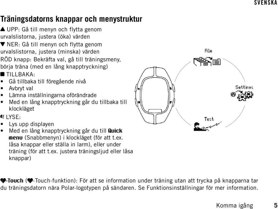 går du tillbaka till klockläget LYSE: Lys upp displayen Med en lång knapptryckning går du till Quick menu (Snabbmenyn) i klockläget (för att t.ex.