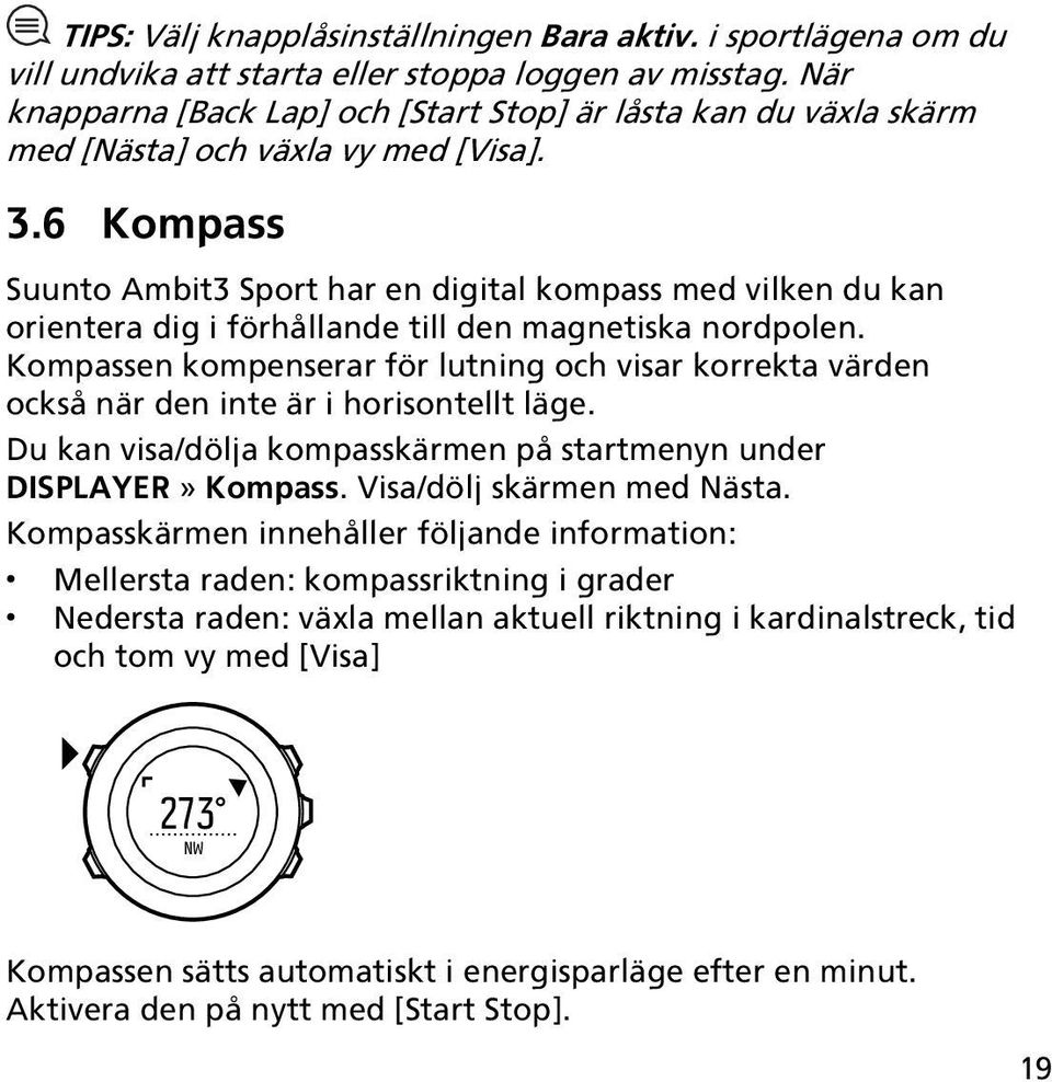 6 Kompass Suunto Ambit3 Sport har en digital kompass med vilken du kan orientera dig i förhållande till den magnetiska nordpolen.