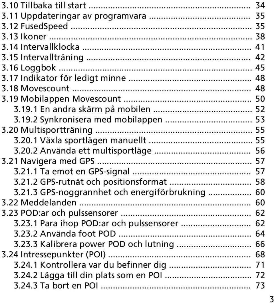 20.1 Växla sportlägen manuellt... 55 3.20.2 Använda ett multisportläge... 56 3.21 Navigera med GPS... 57 3.21.1 Ta emot en GPS-signal... 57 3.21.2 GPS-rutnät och positionsformat... 58 3.21.3 GPS-noggrannhet och energiförbrukning.