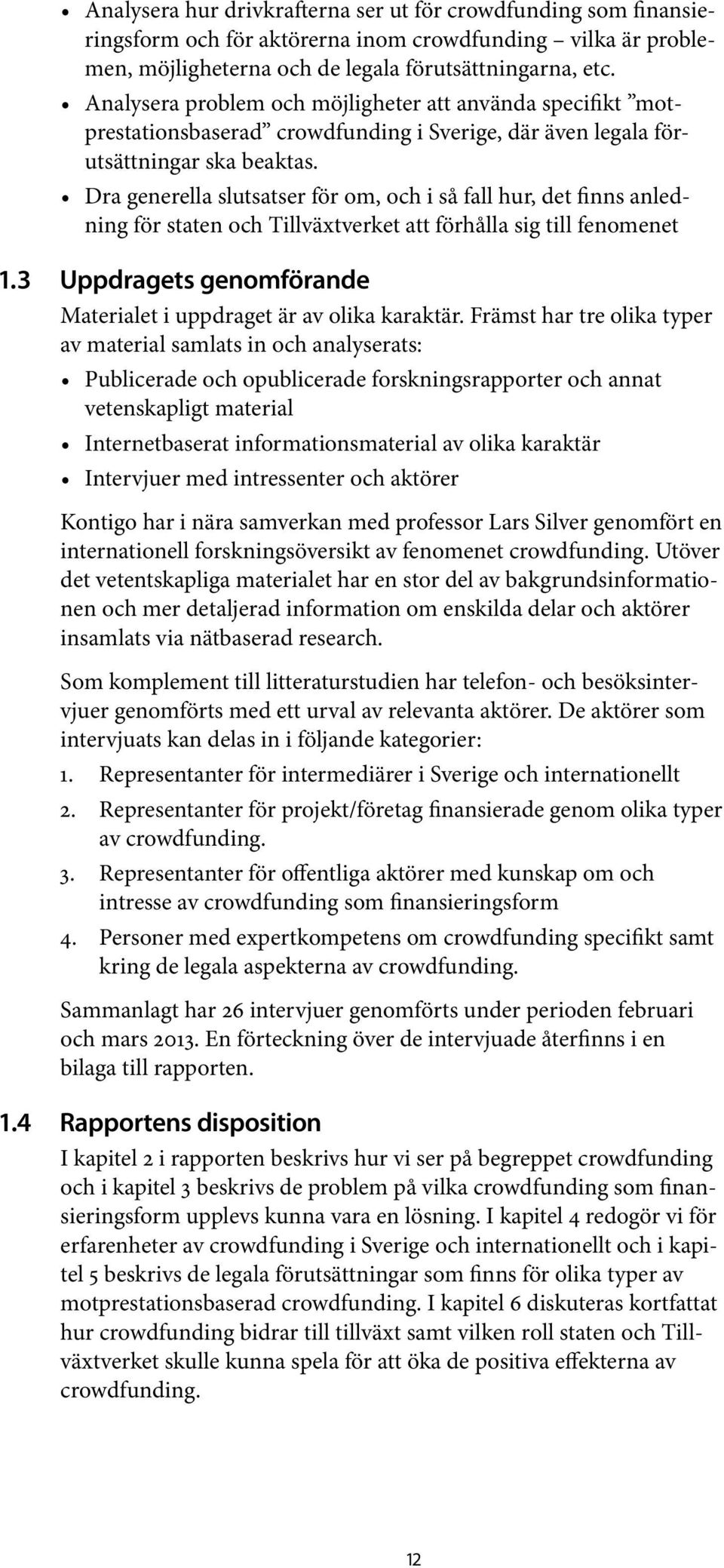 Dra generella slutsatser för om, och i så fall hur, det finns anledning för staten och Tillväxtverket att förhålla sig till fenomenet 1.