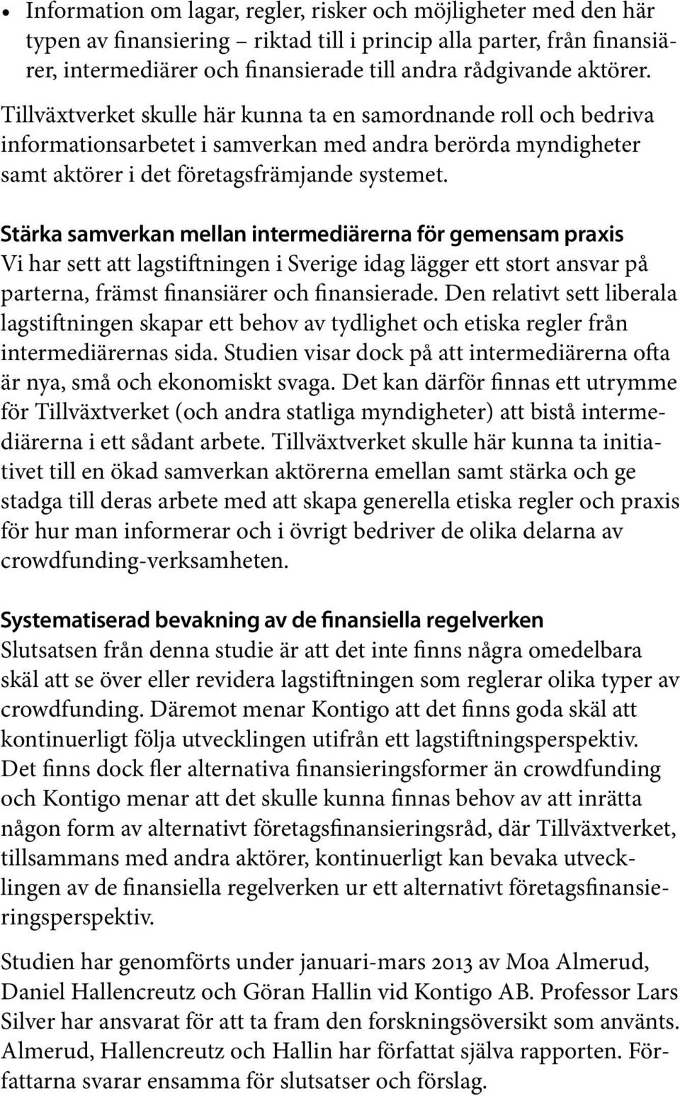 Stärka samverkan mellan intermediärerna för gemensam praxis Vi har sett att lagstiftningen i Sverige idag lägger ett stort ansvar på parterna, främst finansiärer och finansierade.