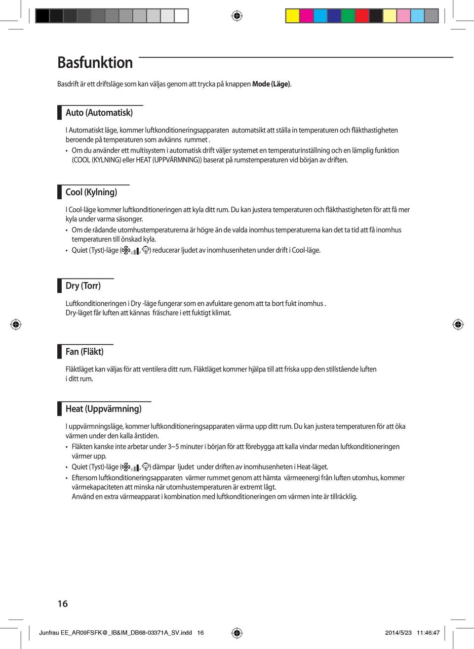 Om du använder ett multisystem i automatisk drift väljer systemet en temperaturinställning och en lämplig funktion (COOL (KYLNING) eller HEAT (UPPVÄRMNING)) baserat på rumstemperaturen vid början av