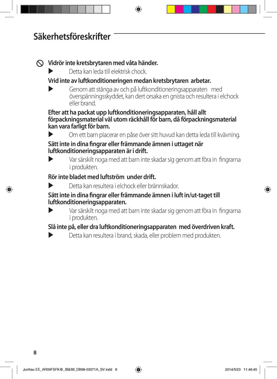 Efter att ha packat upp luftkonditioneringsapparaten, håll allt förpackningsmaterial väl utom räckhåll för barn, då förpackningsmaterial kan vara farligt för barn.