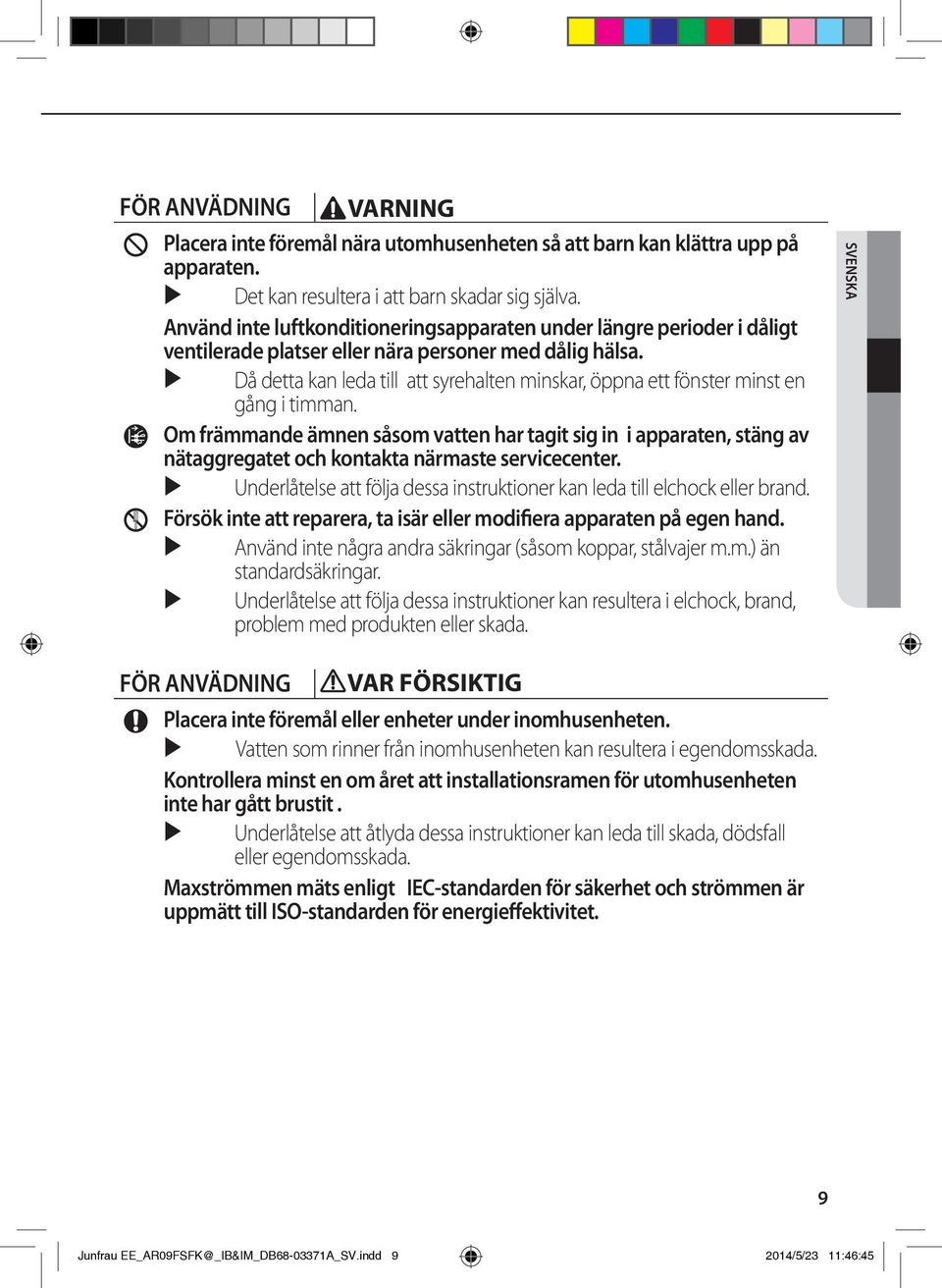 Då detta kan leda till att syrehalten minskar, öppna ett fönster minst en gång i timman.