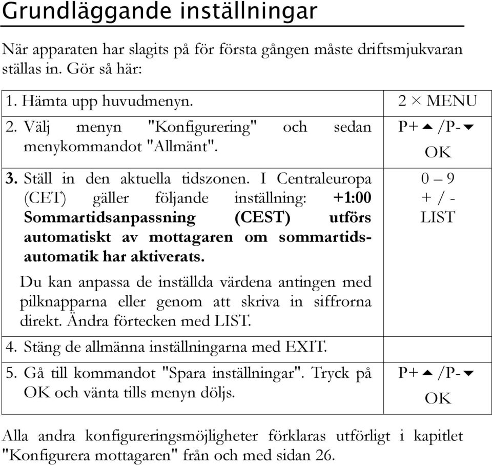 I Centraleuropa (CET) gäller följande inställning: +1:00 Sommartidsanpassning (CEST) utförs automatiskt av mottagaren om sommartidsautomatik har aktiverats.