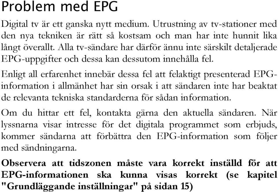 Enligt all erfarenhet innebär dessa fel att felaktigt presenterad EPGinformation i allmänhet har sin orsak i att sändaren inte har beaktat de relevanta tekniska standarderna för sådan information.
