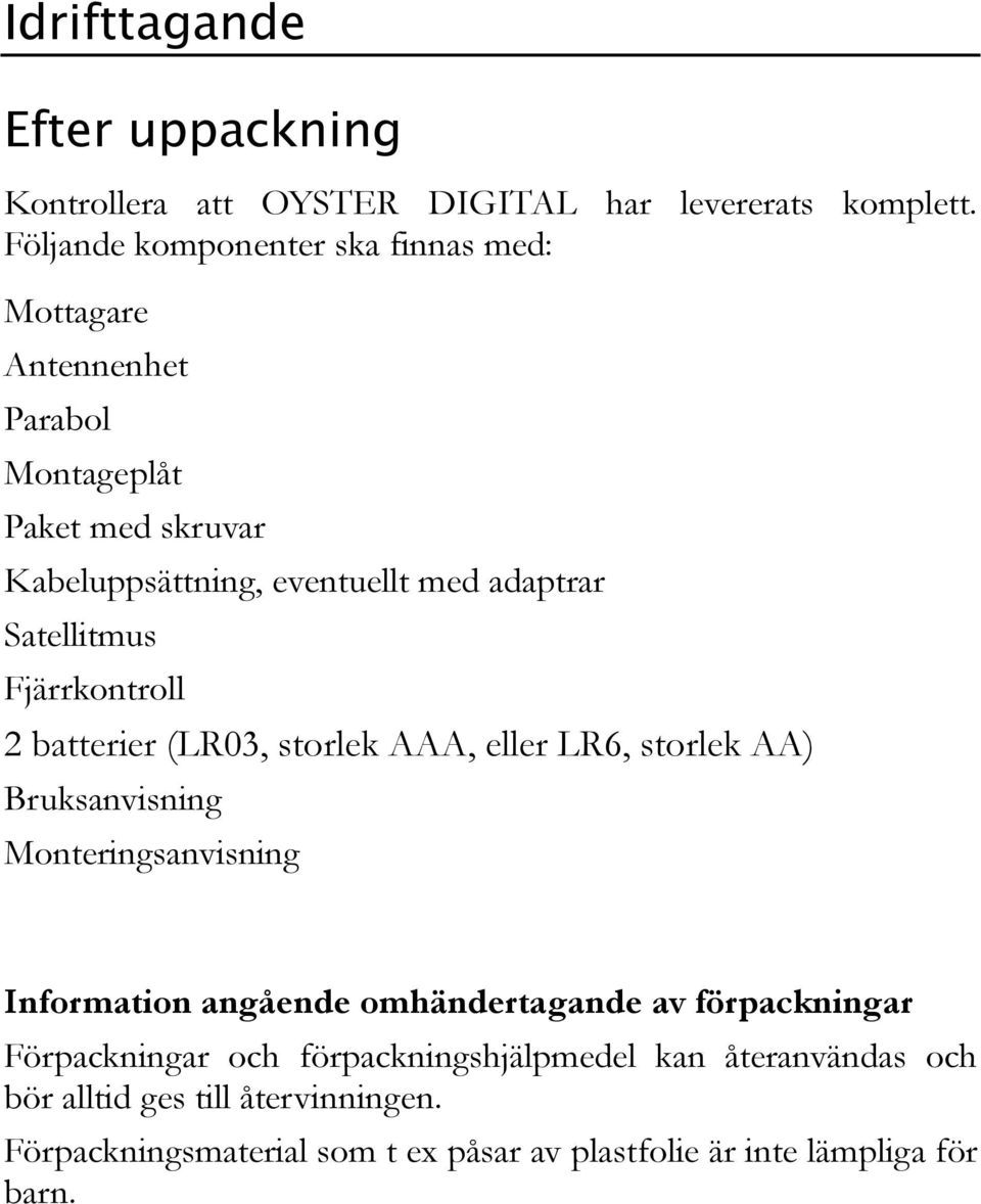 Satellitmus Fjärrkontroll 2 batterier (LR03, storlek AAA, eller LR6, storlek AA) Bruksanvisning Monteringsanvisning Information angående