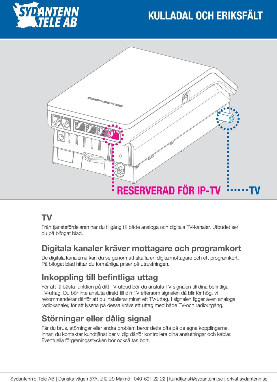 Inkoppling till befintliga uttag För att få bästa funktion på ditt TV-utbud bör du ansluta TV-signalen till dina befintliga TV-uttag.