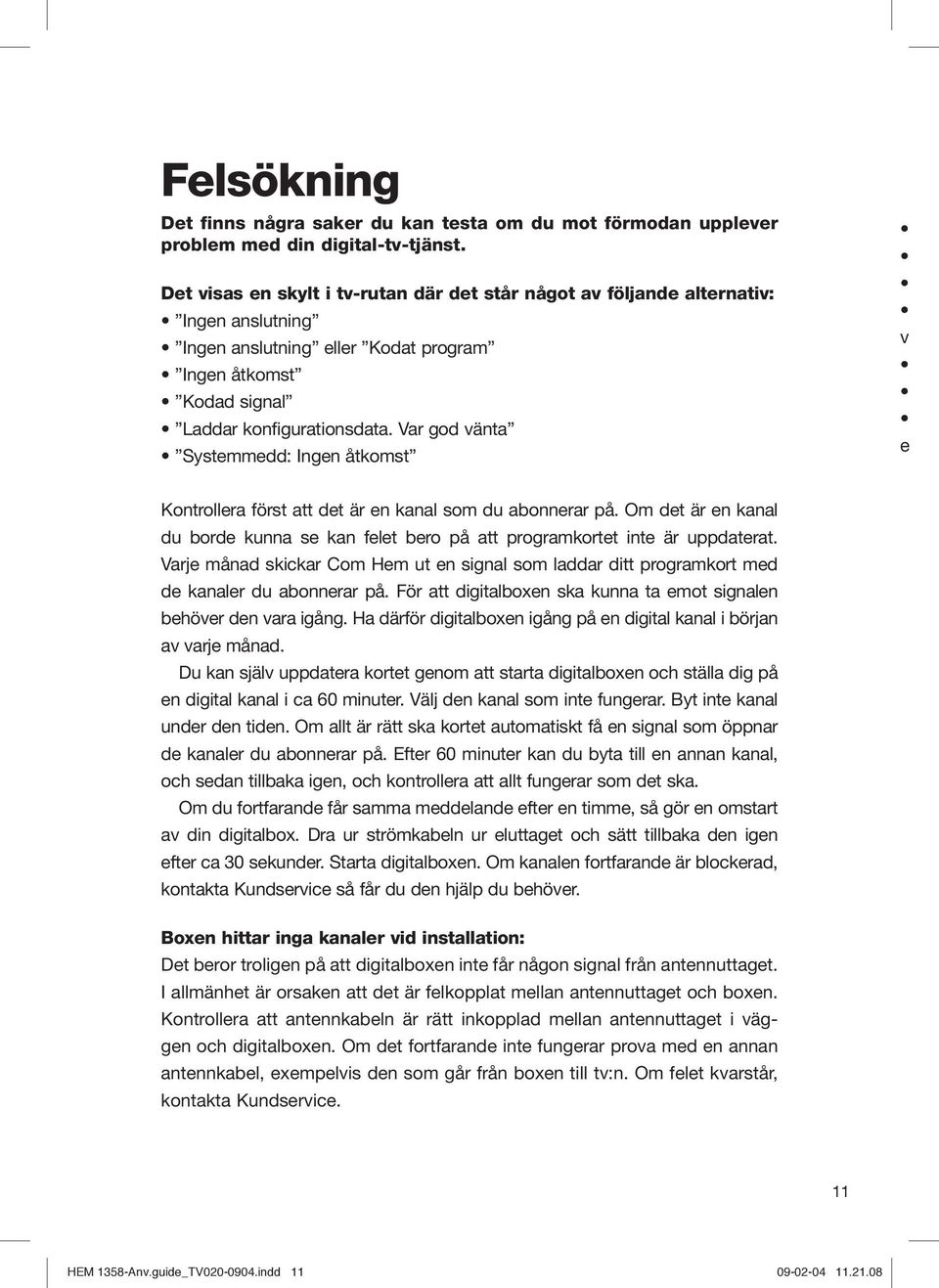 Var god vänta Systemmedd: Ingen åtkomst v e Kontrollera först att det är en kanal som du abonnerar på. Om det är en kanal du borde kunna se kan felet bero på att programkortet inte är uppdaterat.