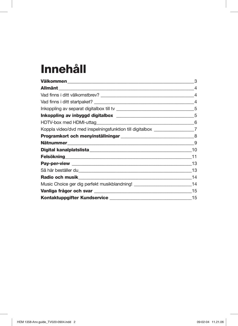 inspelningsfunktion till digitalbox 7 Programkort och menyinställningar 8 Nätnummer 9 Digital kanalplatslista 10 Felsökning 11 Pay-per-view