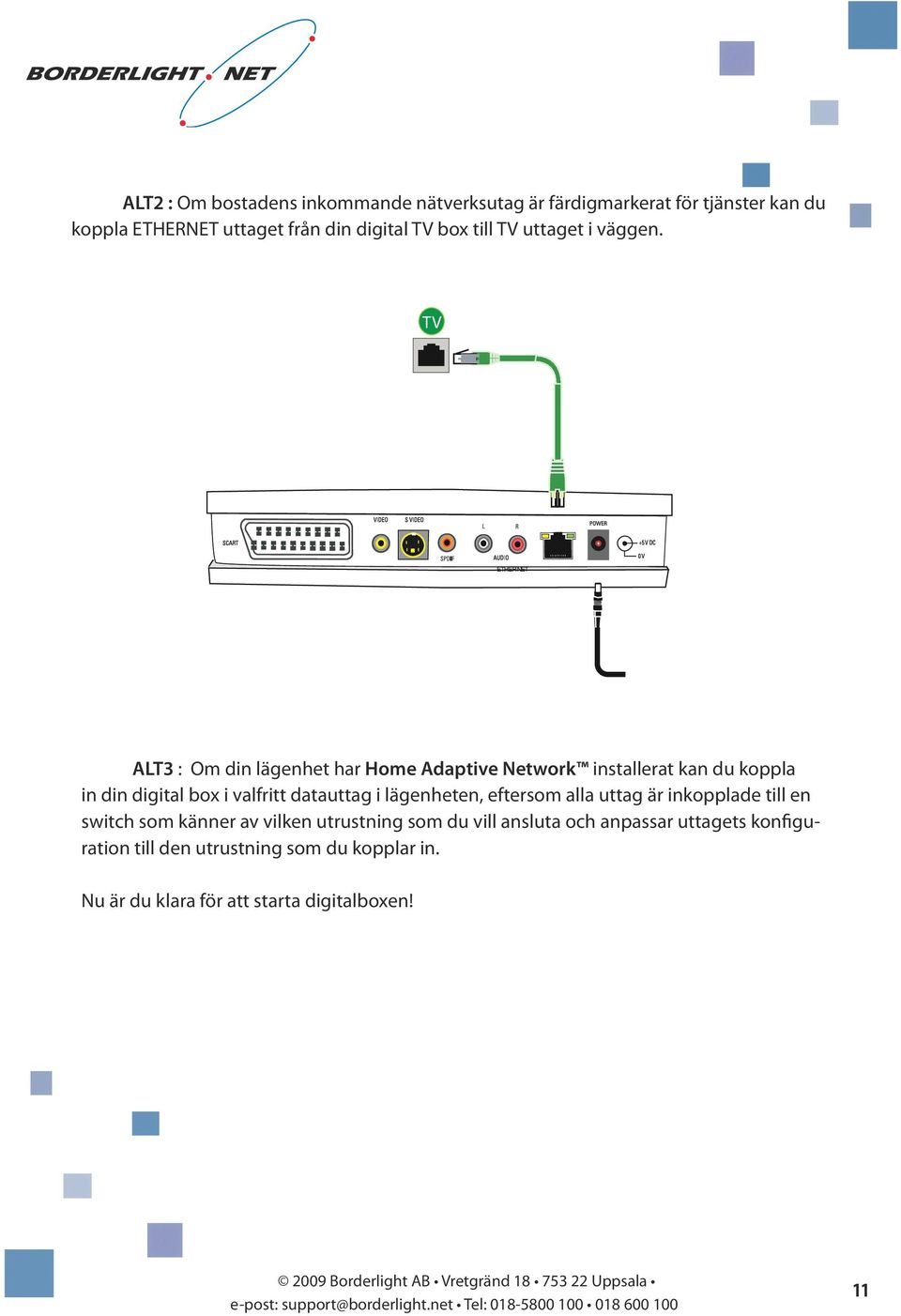 TV ETHERNET ALT3 : Om din lägenhet har Home Adaptive Network installerat kan du koppla in din digital box i valfritt datauttag i