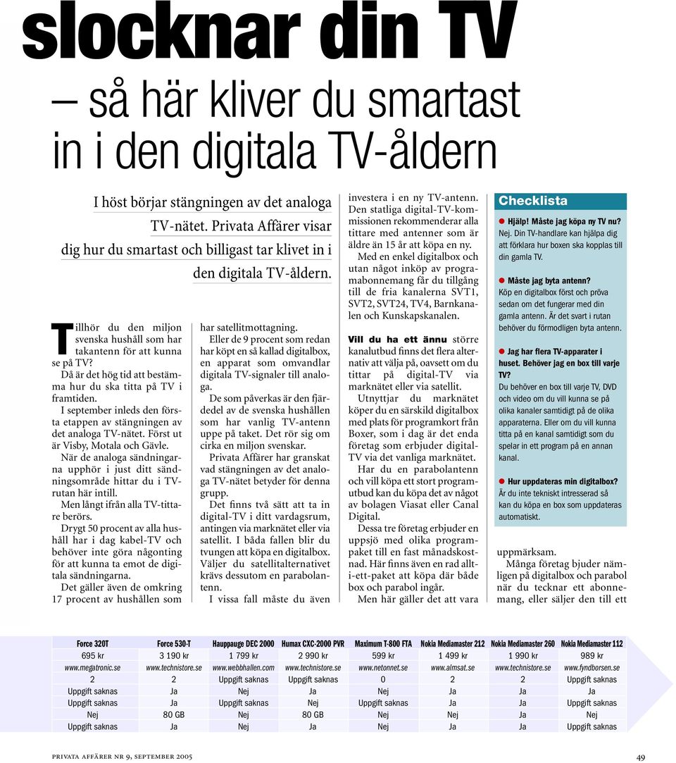 Då är det hög tid att bestämma hur du ska titta på TV i framtiden. I september inleds den första etappen av stängningen av det analoga TV-nätet. Först ut är Visby, Motala och Gävle.