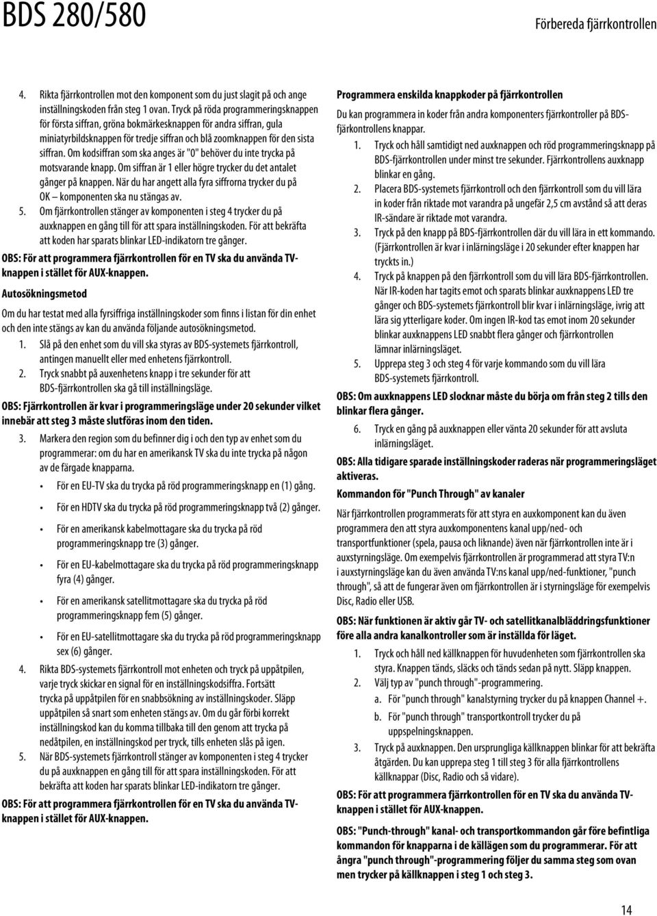 Om kodsiffran som ska anges är "0" behöver du inte trycka på motsvarande knapp. Om siffran är 1 eller högre trycker du det antalet gånger på knappen.