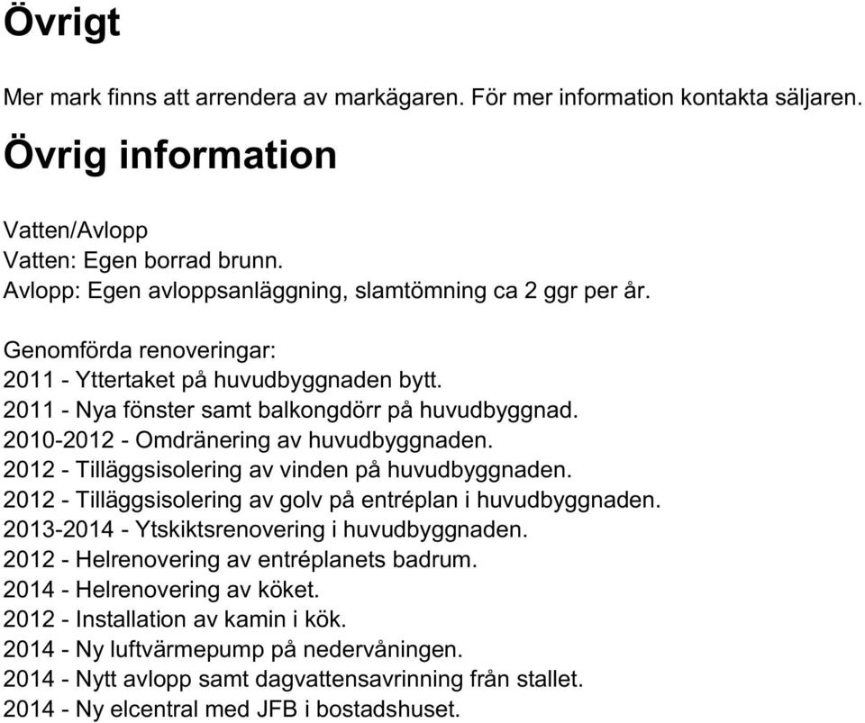 2010-2012 - Omdränering av huvudbyggnaden. 2012 - Tilläggsisolering av vinden på huvudbyggnaden. 2012 - Tilläggsisolering av golv på entréplan i huvudbyggnaden.