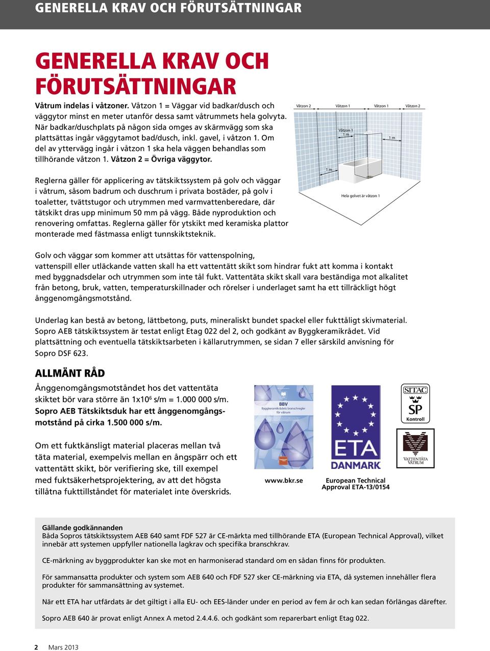 Generella krav och förutsättningar Generella krav och förutsättningar Våtrum indelas i våtzoner.